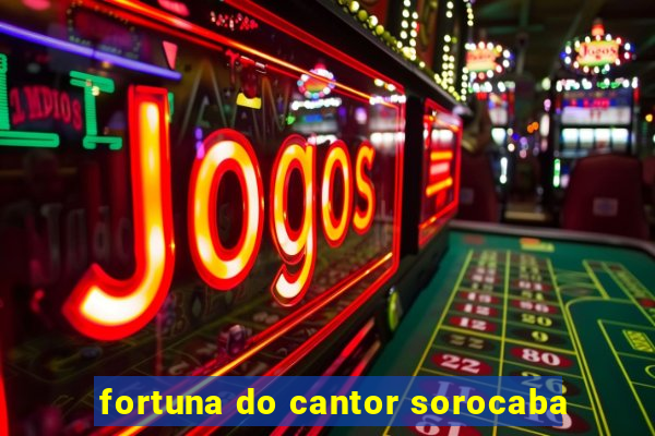 fortuna do cantor sorocaba